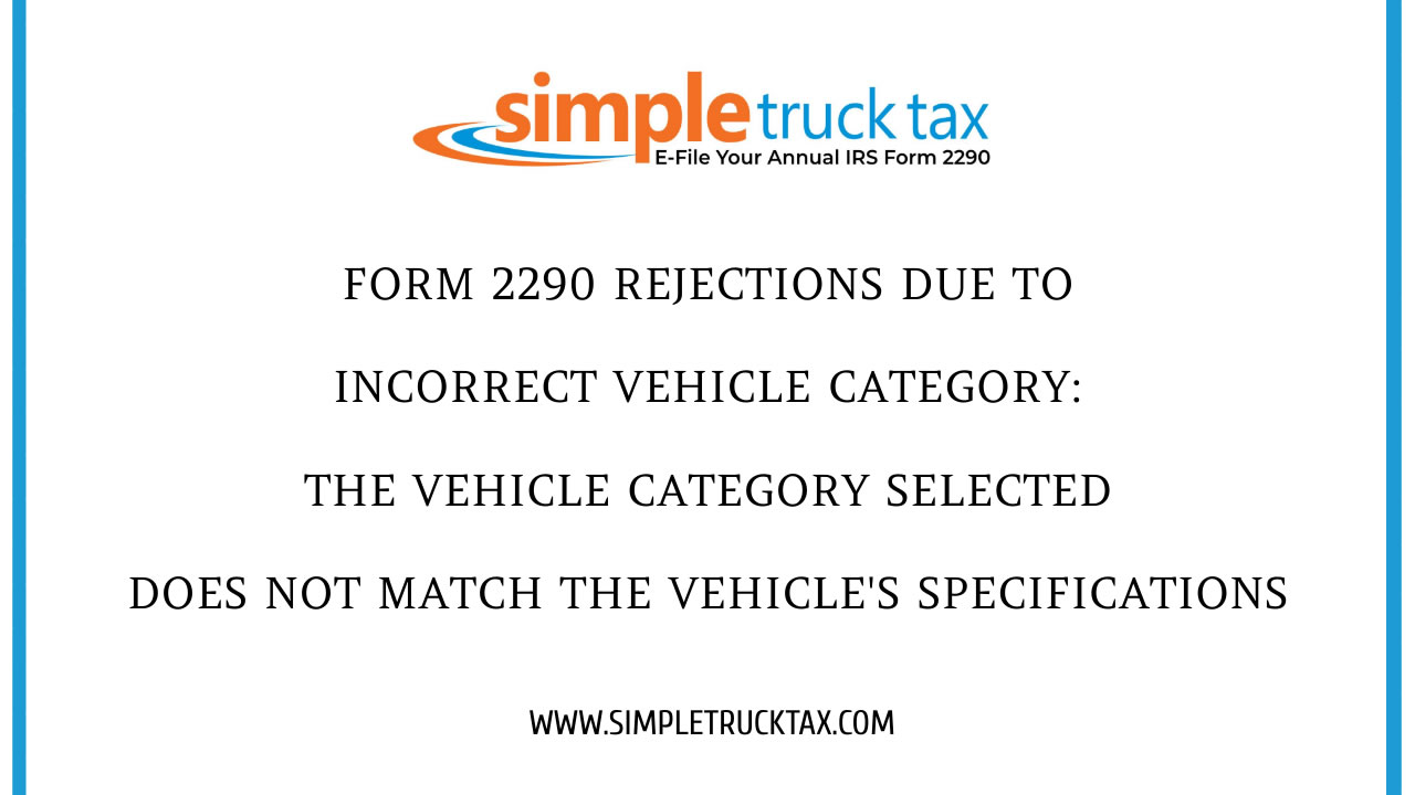 Form 2290 rejections due to Incorrect Vehicle Category: The vehicle category selected does not match the vehicle's specifications Form 2290 rejections due to Incorrect Vehicle Category: The vehicle category selected does not match the vehicle's specifications